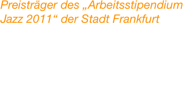 Preisträger des „Arbeitsstipendium 
Jazz 2011“ der Stadt Frankfurt

Der Offenbacher Drummer hat am 4. Mai das 
„Arbeitsstipendium Jazz 2011“ der Stadt Frankfurt bekommen.
	
... Der frisch gekürte Stipendiat macht wieder Hoffnung, 
dass es mit der ehemaligen Jazzmetropole bald aufwärts geht... 

Jazz thing & blue rhythm  I  Ausgabe Juni-August 2011 G1360