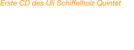 Erste CD des Uli Schiffelholz Quintet

Jetzt hat der Frankfurter Schlagzeuger Uli Schiffelholz seine erste CD "Don't Hurry" mit seinem eigenen Quintett aufgenommen: herausgekommen ist ein schnörkelloses Jazzalbum ohne virtuose Mätzchen, ein Album, das durch die Schönheit der Kompositionen und die fantasievollen Improvisationen überzeugt, ein Album, das für sich selbst steht.
SR 2 Kulturradio  I  JazzNow am 10.04.2011  I  Am Mikrofon: Thomas Kreutzer 